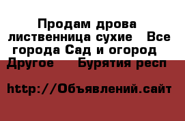 Продам дрова, лиственница,сухие - Все города Сад и огород » Другое   . Бурятия респ.